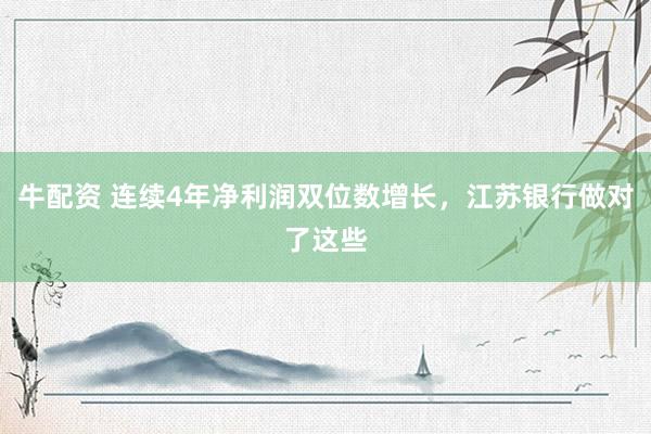牛配资 连续4年净利润双位数增长，江苏银行做对了这些
