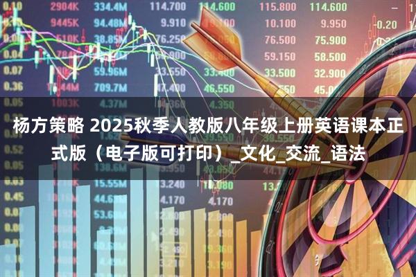 杨方策略 2025秋季人教版八年级上册英语课本正式版（电子版可打印）_文化_交流_语法